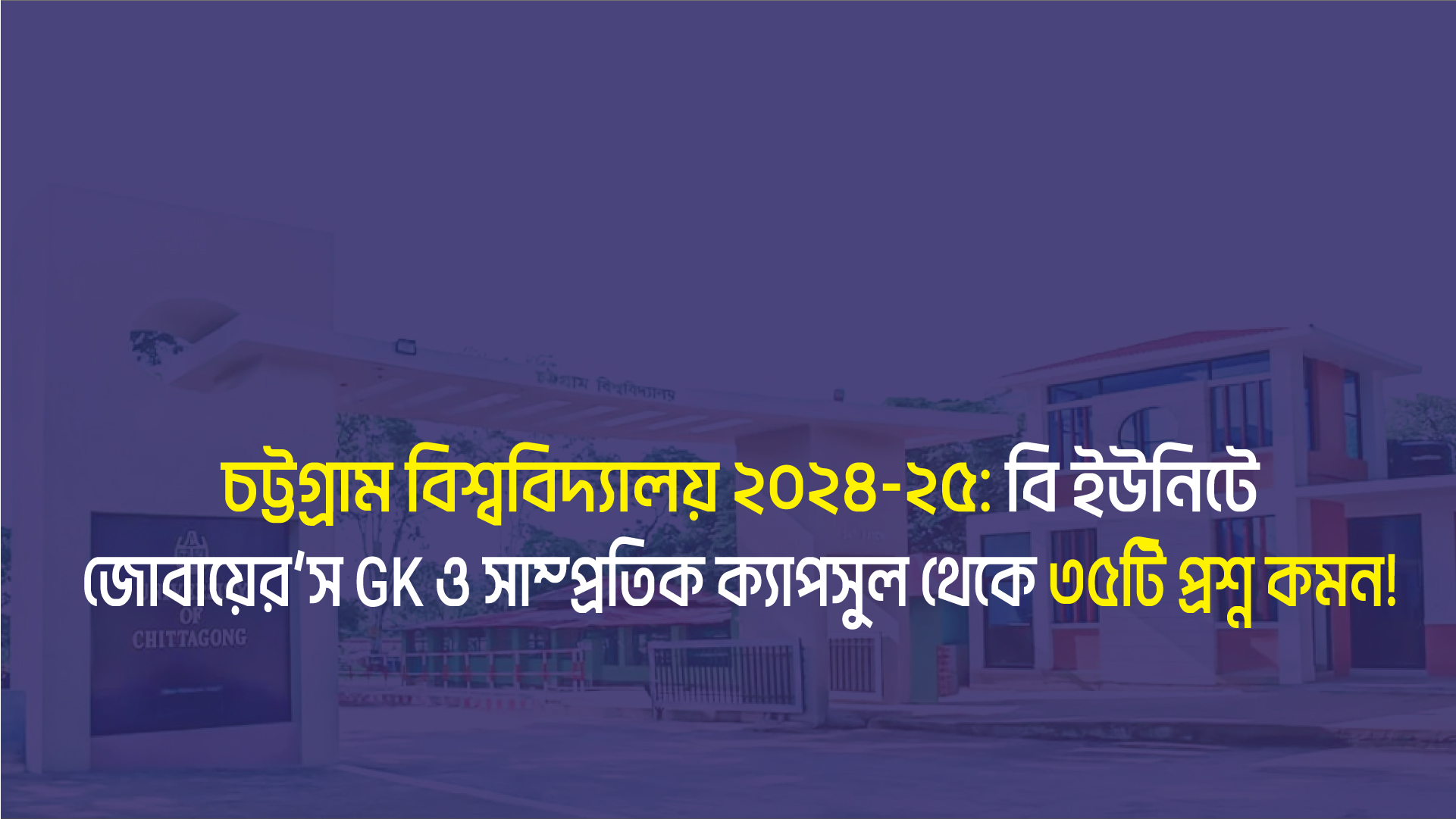 চট্টগ্রাম বিশ্ববিদ্যালয় ২০২৪-২৫: বি ইউনিটে জোবায়ের’স GK ও সাম্প্রতিক ক্যাপসুল থেকে ৩৫টি প্রশ্ন কমন!